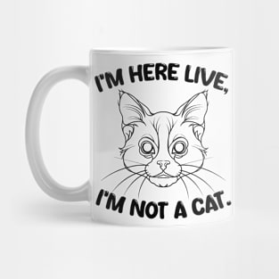 i'm here live i'm not a cat. Mug